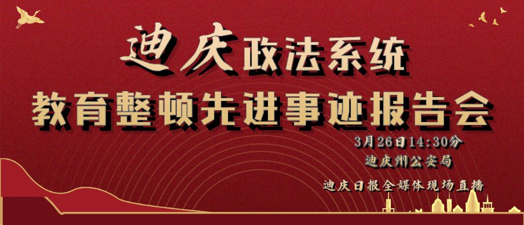【直播预告】迪庆政法队伍教育整顿先进事迹报告会