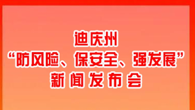 【正在直播】迪庆州“防风险、保安全、强发展”新闻发布会将于3月1日上午举行